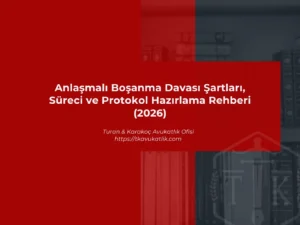Anlaşmalı Boşanma Davası Şartları, Süreci ve Protokol Hazırlama Rehberi (2026)