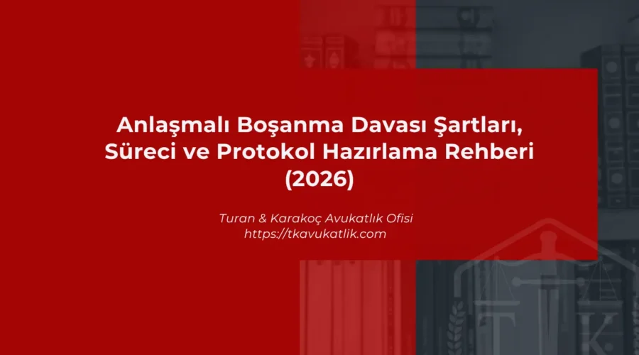Anlaşmalı Boşanma Davası Şartları, Süreci ve Protokol Hazırlama Rehberi (2026)