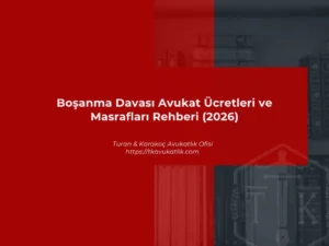 Boşanma Davası Avukat Ücretleri ve Masrafları Rehberi (2026)
