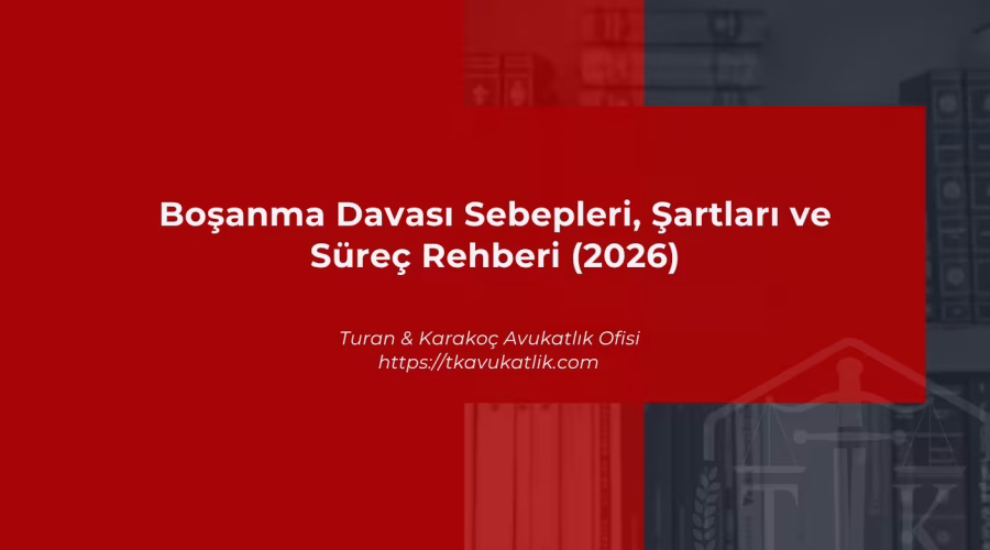 Boşanma Davası Sebepleri, Şartları ve Süreç Rehberi (2026)