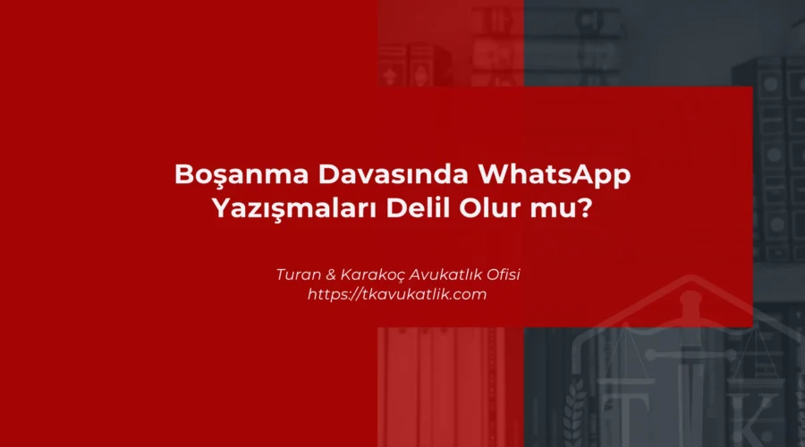 Boşanma Davasında WhatsApp Yazışmaları Delil Olur mu