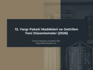 12. Yargı Paketi Maddeleri ve Getirilen Yeni Düzenlemeler (2026)