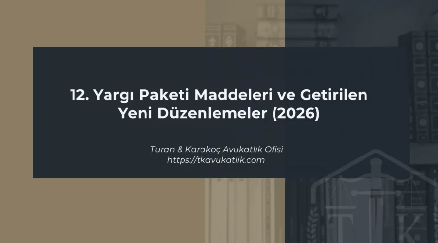 12. Yargı Paketi Maddeleri ve Getirilen Yeni Düzenlemeler (2026)