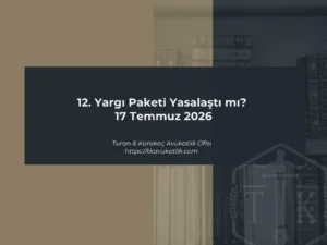 12. Yargı Paketi Yasalaştı mı 17 Temmuz 2026