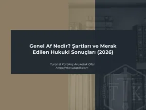 Genel Af Nedir? Şartları ve Merak Edilen Hukuki Sonuçları (2026)