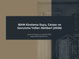 IBAN Kiralama Suçu, Cezası ve Savunma Yolları Rehberi (2026)