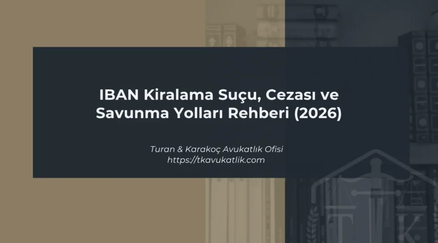 IBAN Kiralama Suçu, Cezası ve Savunma Yolları Rehberi (2026)
