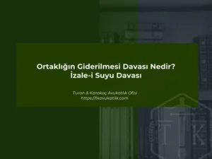 Ortaklığın Giderilmesi Davası Nedir? İzale i Suyu Davası