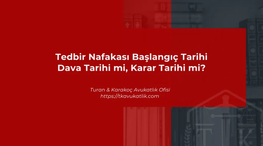 Tedbir Nafakası Başlangıç Tarihi Dava Tarihi mi, Karar Tarihi mi
